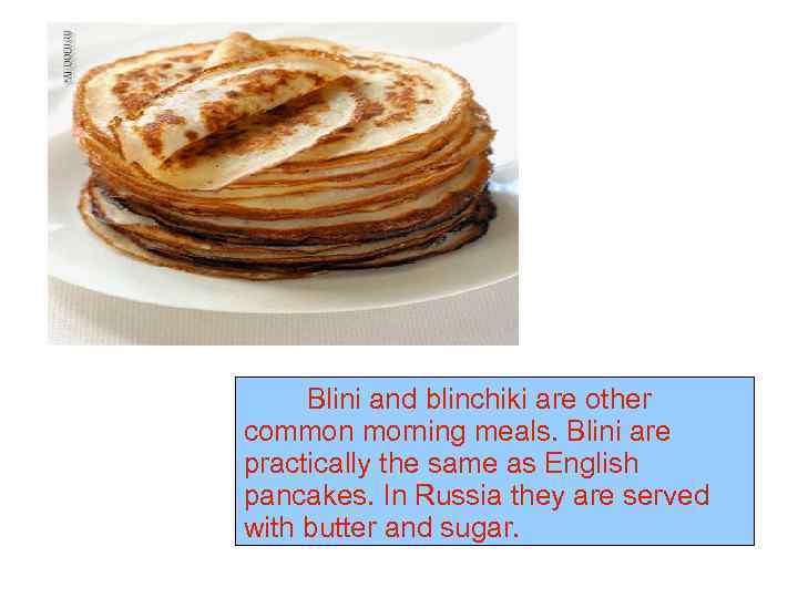 Pancakes is a traditional Russian dish. Pancakes may Blini be served with sweet orand