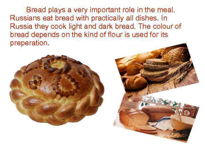 Bread plays a very important role in the meal. Bread has always with the