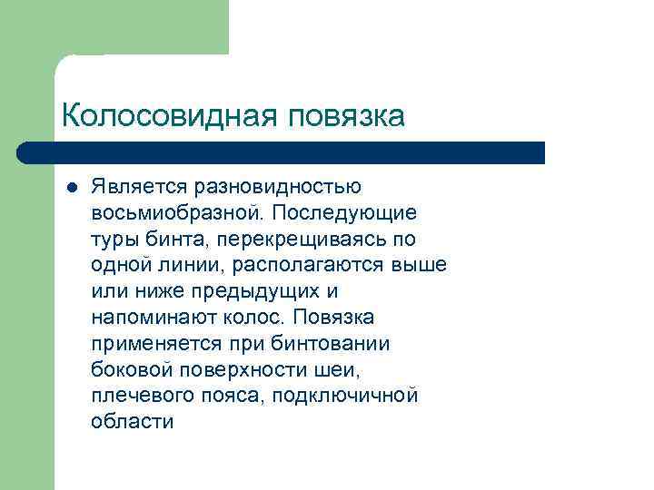 Колосовидная повязка l Является разновидностью восьмиобразной. Последующие туры бинта, перекрещиваясь по одной линии, располагаются