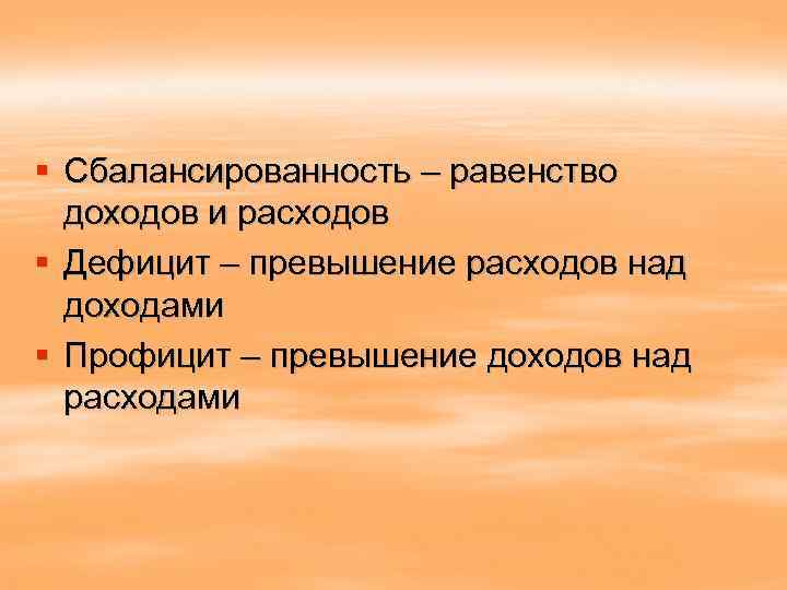 § Сбалансированность – равенство доходов и расходов § Дефицит – превышение расходов над доходами