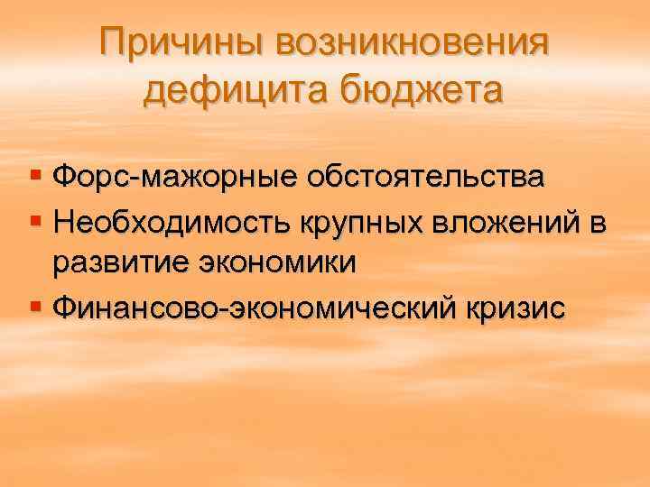 Причины возникновения дефицита бюджета § Форс-мажорные обстоятельства § Необходимость крупных вложений в развитие экономики