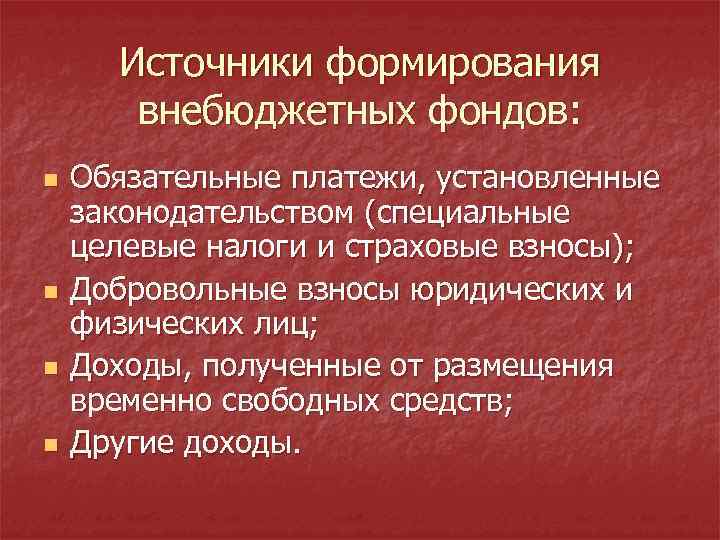 Источники формирования внебюджетных фондов: n n Обязательные платежи, установленные законодательством (специальные целевые налоги и