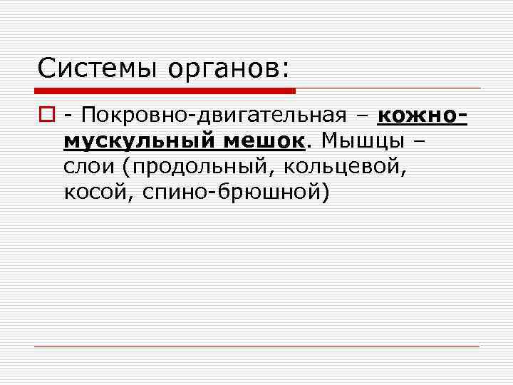 Системы органов: o - Покровно-двигательная – кожномускульный мешок. Мышцы – слои (продольный, кольцевой, косой,