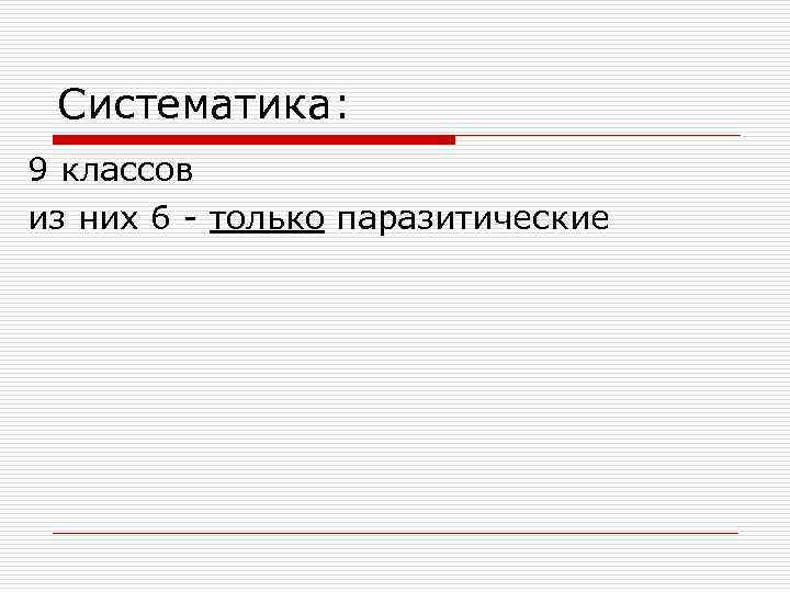 Систематика: 9 классов из них 6 - только паразитические 