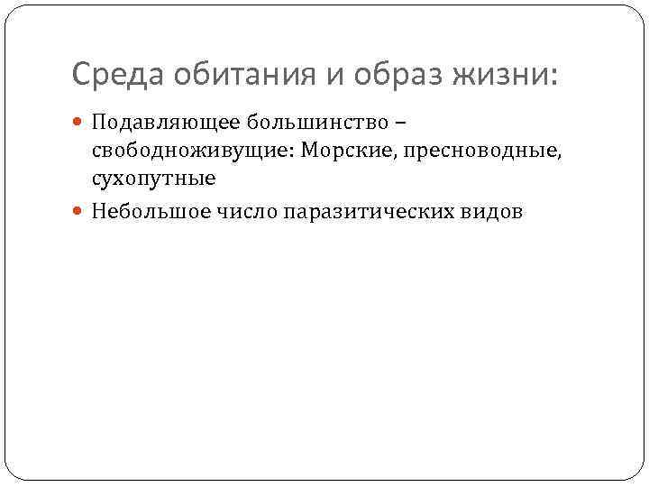 Среда обитания и образ жизни: Подавляющее большинство – свободноживущие: Морские, пресноводные, сухопутные Небольшое число