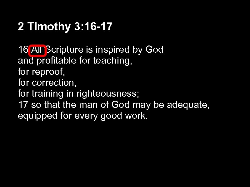 2 Timothy 3: 16 -17 16 All Scripture is inspired by God and profitable