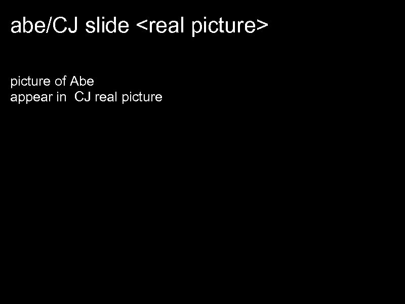 abe/CJ slide <real picture> picture of Abe appear in CJ real picture 