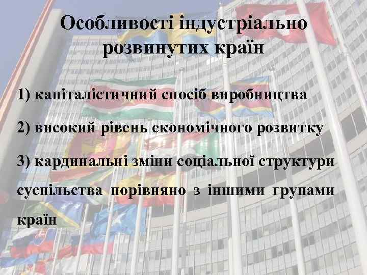 Особливості індустріально розвинутих країн 1) капіталістичний спосіб виробництва 2) високий рівень економічного розвитку 3)