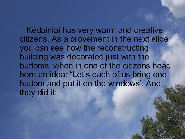  Kėdainiai has very warm and creative citizens. As a provement in the next