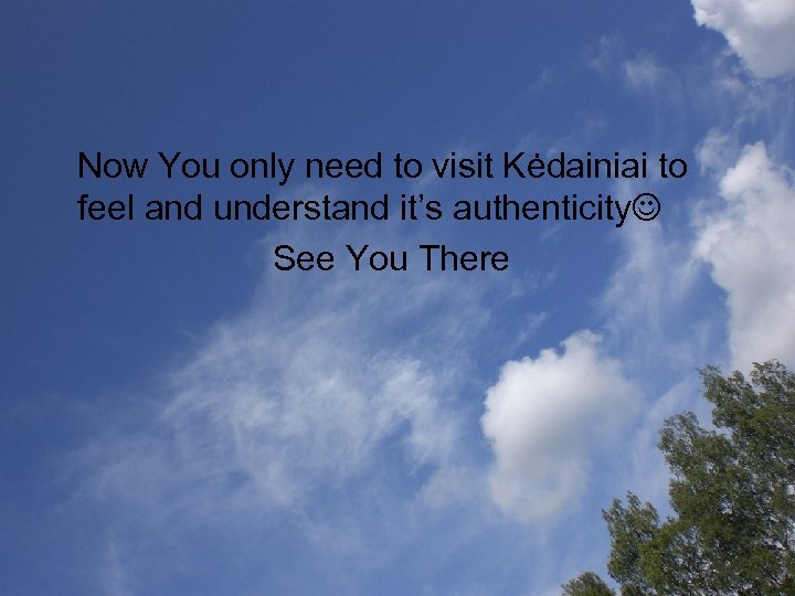  Now You only need to visit Kėdainiai to feel and understand it’s authenticity