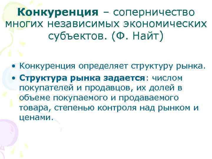 Конкуренция – соперничество многих независимых экономических субъектов. (Ф. Найт) • Конкуренция определяет структуру рынка.