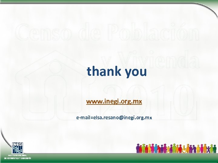 thank you www. inegi. org. mx e-mail=elsa. resano@inegi. org. mx 