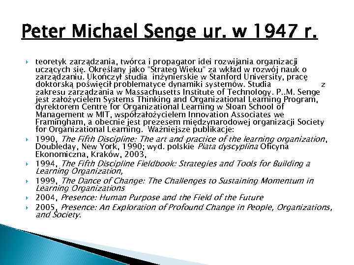 Peter Michael Senge ur. w 1947 r. teoretyk zarządzania, twórca i propagator idei rozwijania