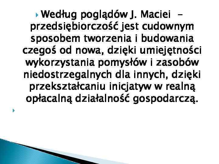Według poglądów J. Maciei przedsiębiorczość jest cudownym sposobem tworzenia i budowania czegoś od nowa,