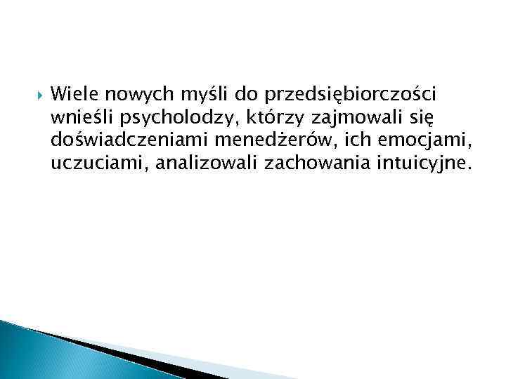  Wiele nowych myśli do przedsiębiorczości wnieśli psycholodzy, którzy zajmowali się doświadczeniami menedżerów, ich