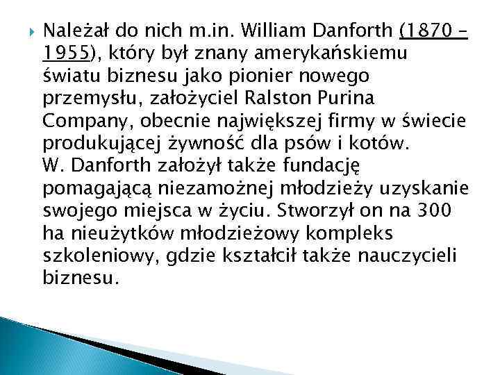  Należał do nich m. in. William Danforth (1870 – 1955), który był znany