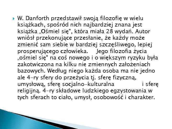  W. Danforth przedstawił swoją filozofię w wielu książkach, spośród nich najbardziej znana jest