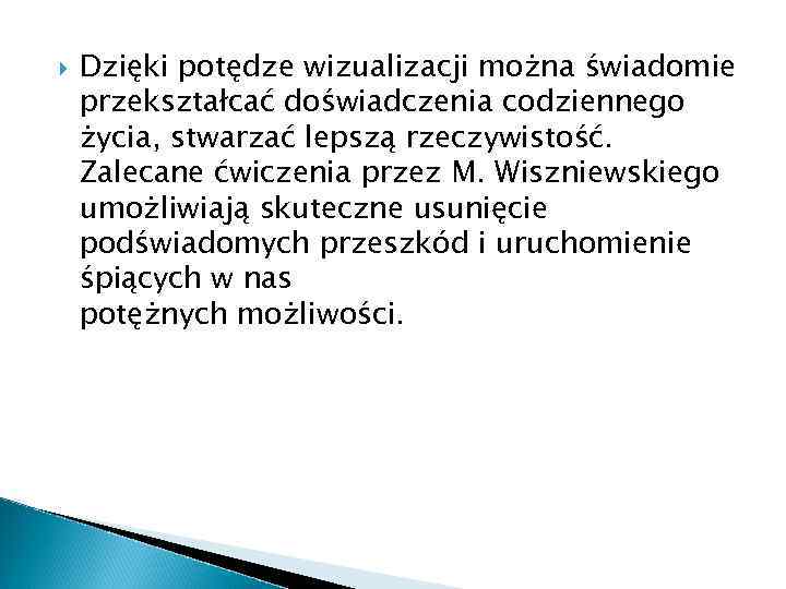  Dzięki potędze wizualizacji można świadomie przekształcać doświadczenia codziennego życia, stwarzać lepszą rzeczywistość. Zalecane
