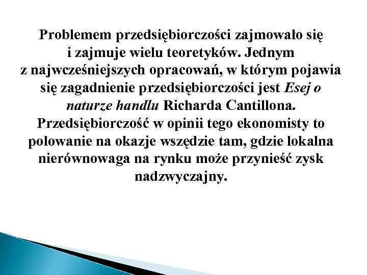 Problemem przedsiębiorczości zajmowało się i zajmuje wielu teoretyków. Jednym z najwcześniejszych opracowań, w którym