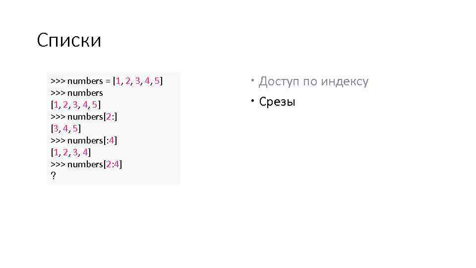 Списки >>> numbers = [1, 2, 3, 4, 5] >>> numbers[2: ] [3, 4,
