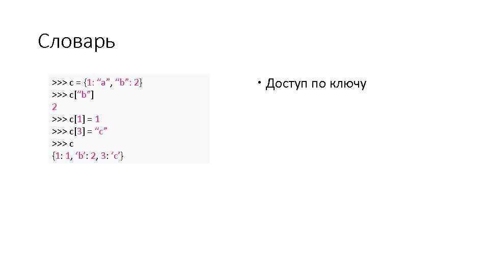 Словарь >>> c = {1: “a”, “b”: 2} >>> c[“b”] 2 >>> c[1] =