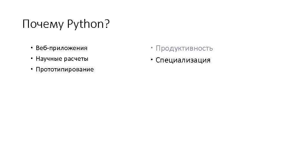 Почему Python? Веб-приложения Научные расчеты Прототипирование Продуктивность Специализация 