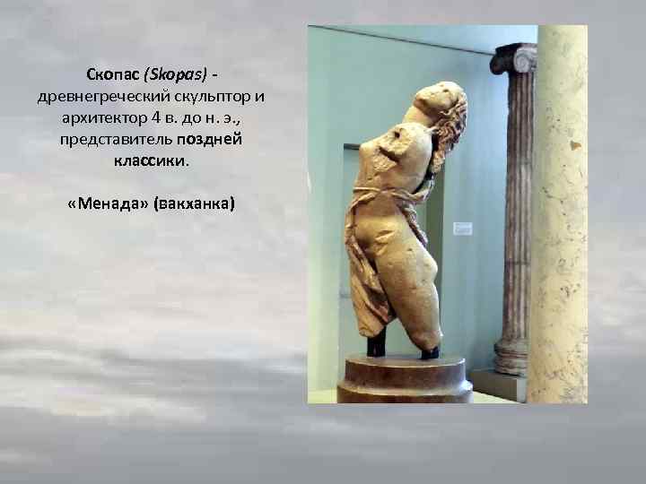 Скопас (Skopas) древнегреческий скульптор и архитектор 4 в. до н. э. , представитель поздней