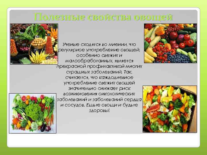 Полезные свойства овощей Ученые сходятся во мнении, что регулярное употребление овощей, особенно свежих и