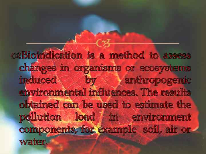  Bioindication is a method to assess changes in organisms or ecosystems induced by