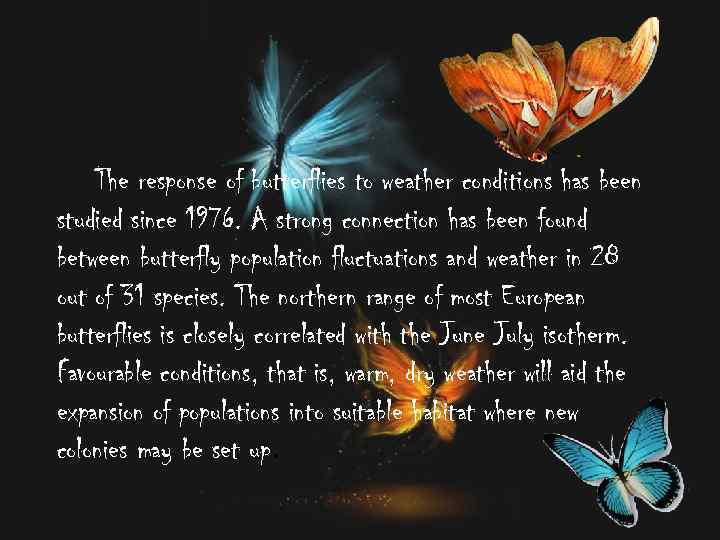 The response of butterflies to weather conditions has been studied since 1976. A strong