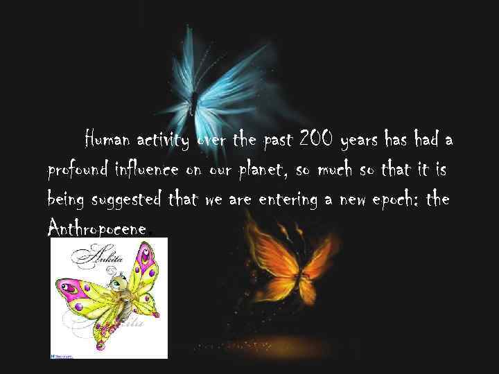 Human activity over the past 200 years had a profound influence on our planet,