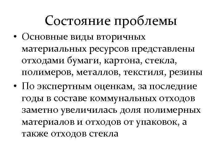 Состояние проблемы • Основные виды вторичных материальных ресурсов представлены отходами бумаги, картона, стекла, полимеров,