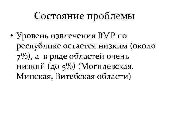 Состояние проблемы • Уровень извлечения ВМР по республике остается низким (около 7%), а в