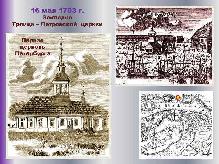 16 мая 1703 г. Закладка Троице – Петровской церкви Первая церковь Петербурга 