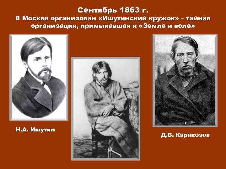 Сентябрь 1863 г. В Москве организован «Ишутинский кружок» – тайная организация, примыкавшая к «Земле
