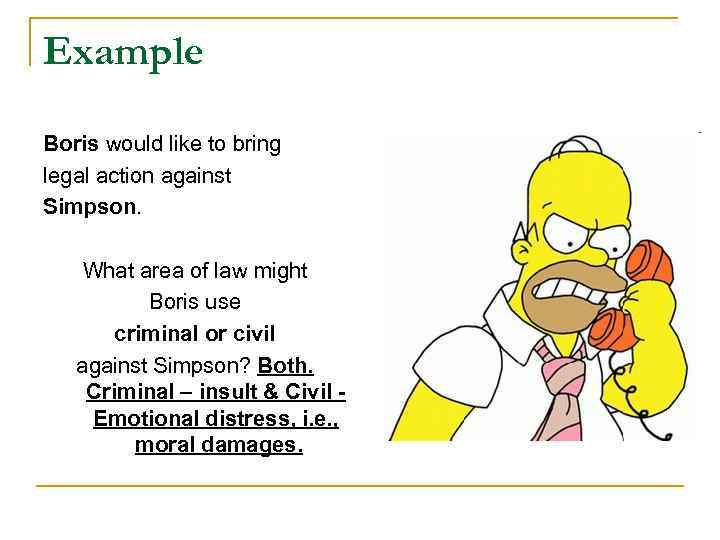 Example Boris would like to bring legal action against Simpson. What area of law