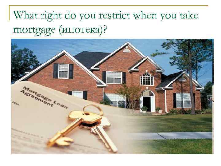 What right do you restrict when you take mortgage (ипотека)? 