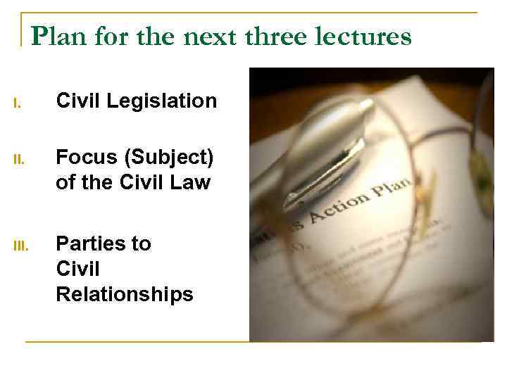 Plan for the next three lectures I. Civil Legislation II. Focus (Subject) of the