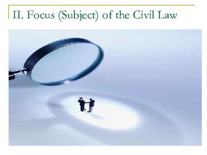 II. Focus (Subject) of the Civil Law 