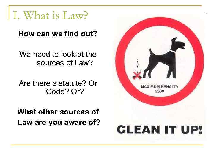 I. What is Law? How can we find out? We need to look at