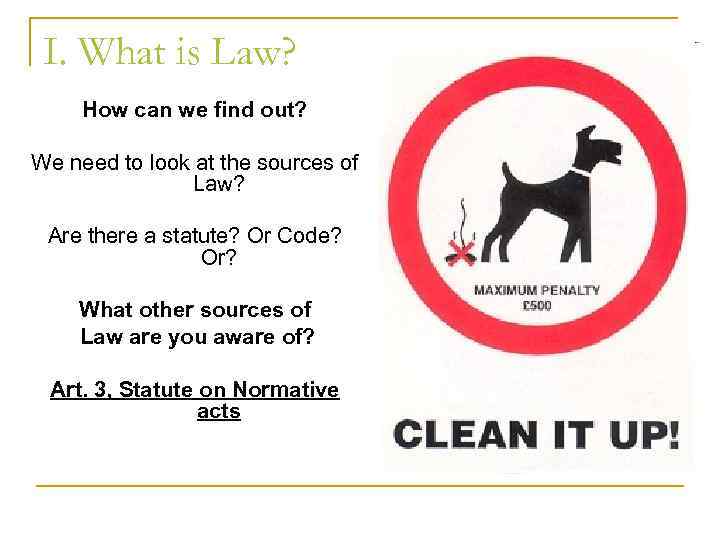 I. What is Law? How can we find out? We need to look at