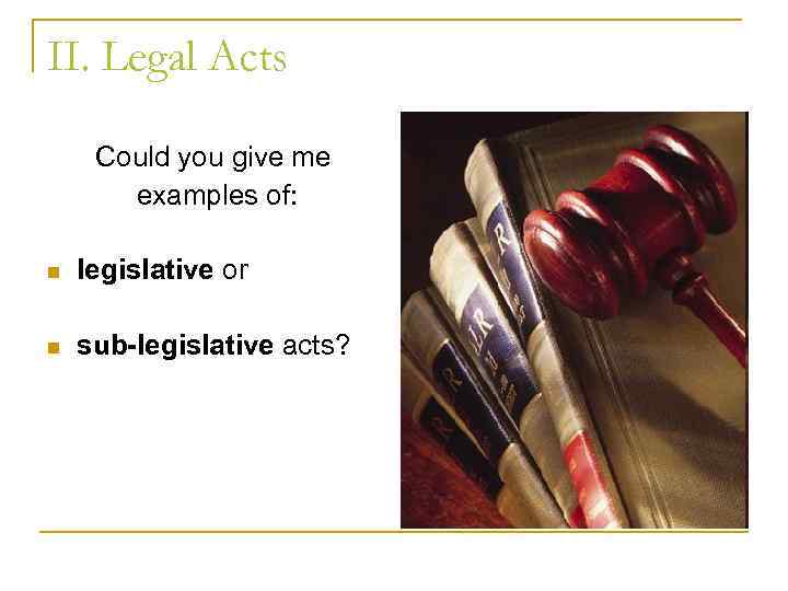 II. Legal Acts Could you give me examples of: n legislative or n sub-legislative