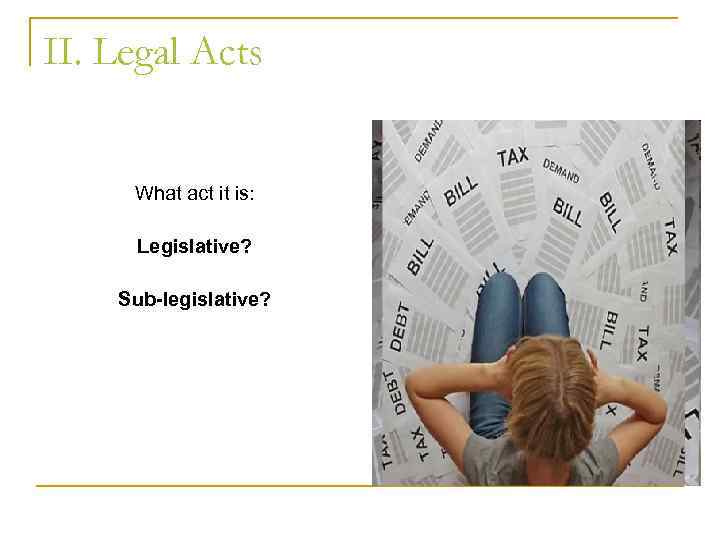 II. Legal Acts What act it is: Legislative? Sub-legislative? 