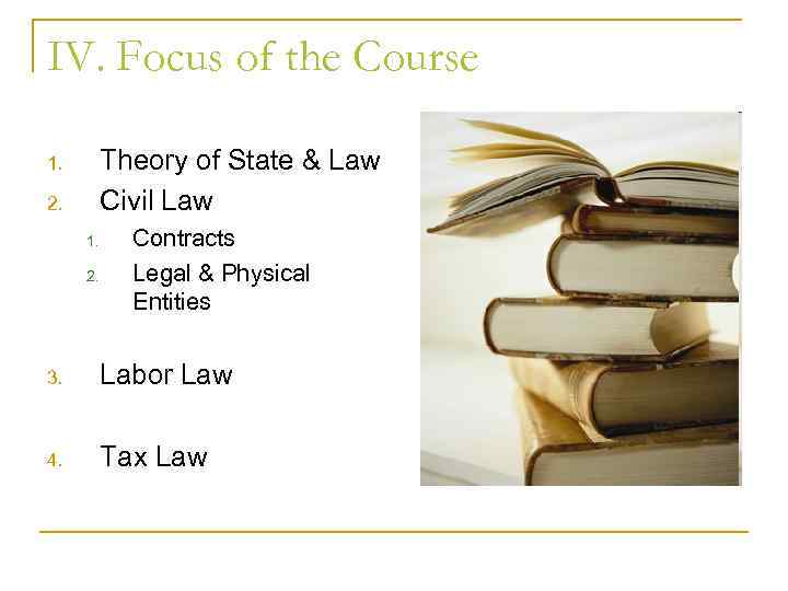 IV. Focus of the Course Theory of State & Law Civil Law 1. 2.