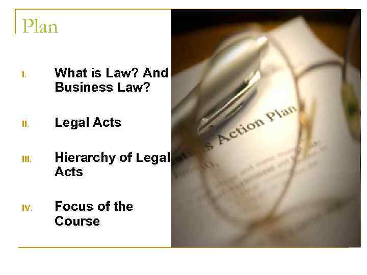 Plan I. What is Law? And Business Law? II. Legal Acts III. Hierarchy of