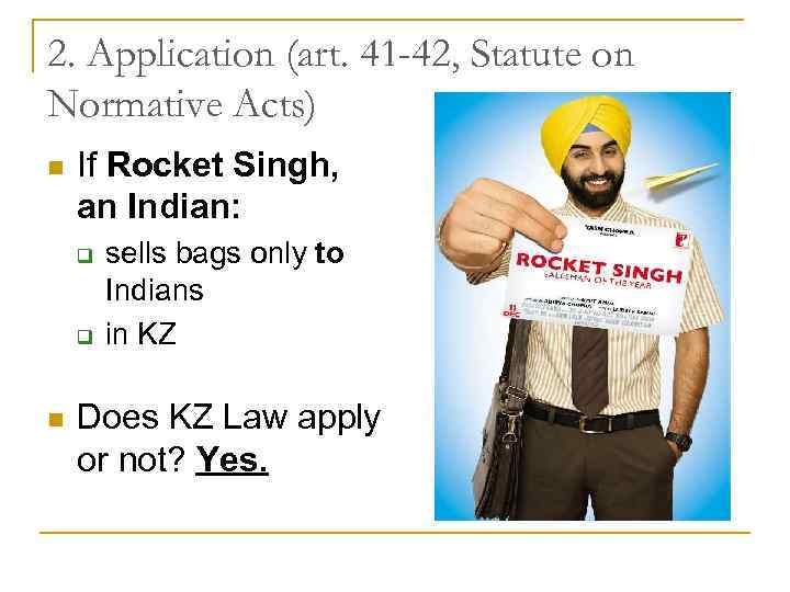 2. Application (art. 41 -42, Statute on Normative Acts) n If Rocket Singh, an