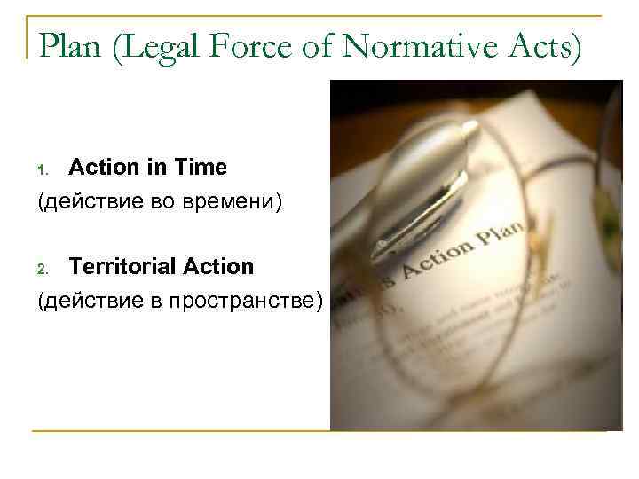 Plan (Legal Force of Normative Acts) Action in Time (действие во времени) 1. Territorial