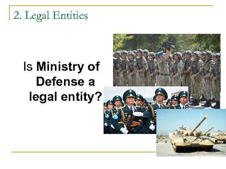 2. Legal Entities Is Ministry of Defense a legal entity? 