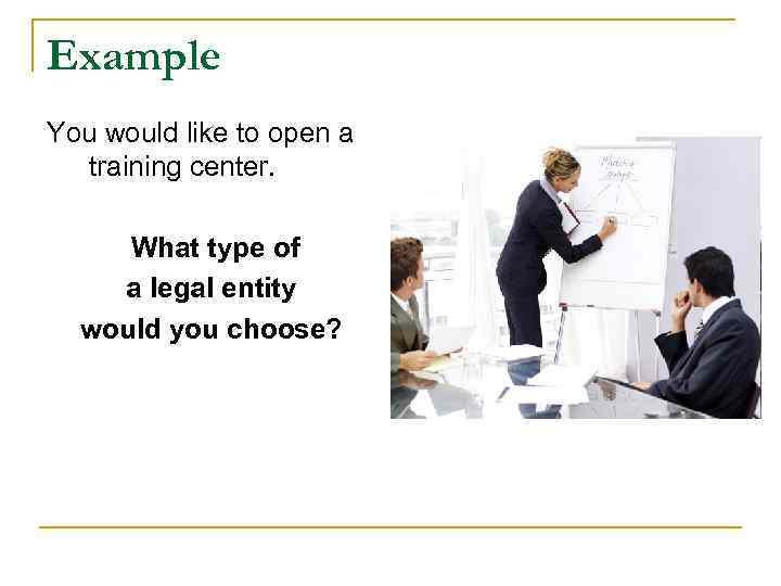 Example You would like to open a training center. What type of a legal