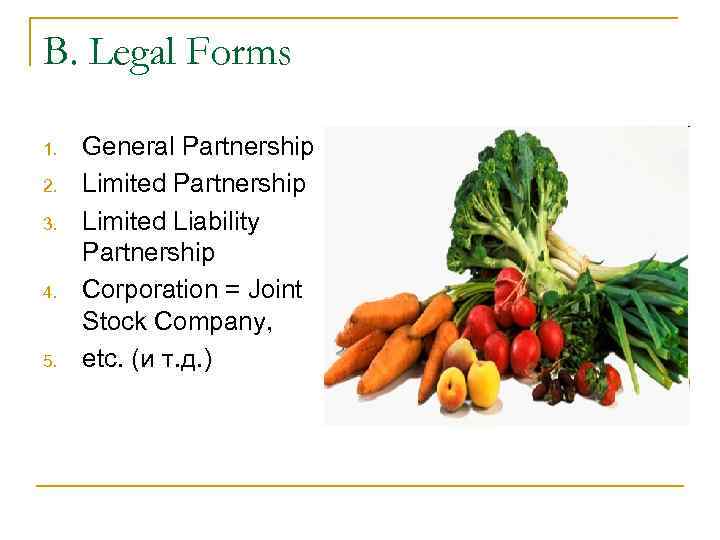 B. Legal Forms 1. 2. 3. 4. 5. General Partnership Limited Liability Partnership Corporation